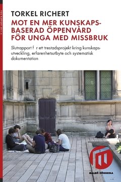 Mot en mer kunskapsbaserad öppenvård för unga med missbruk : slutrapport för ett trestadsprojekt kring kunskapsutveckling, erfarenhetsutbyte och systematisk dokumentation