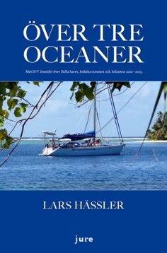 Över tre oceaner : med S/Y Jennifer över Stilla havet, Indiska oceanen och Atlanten 2010-2013