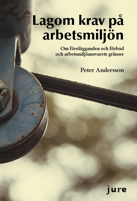 Lagom krav på arbetsmiljö – Om förelägganden och förbud och arbetsmiljöansvarets gränser