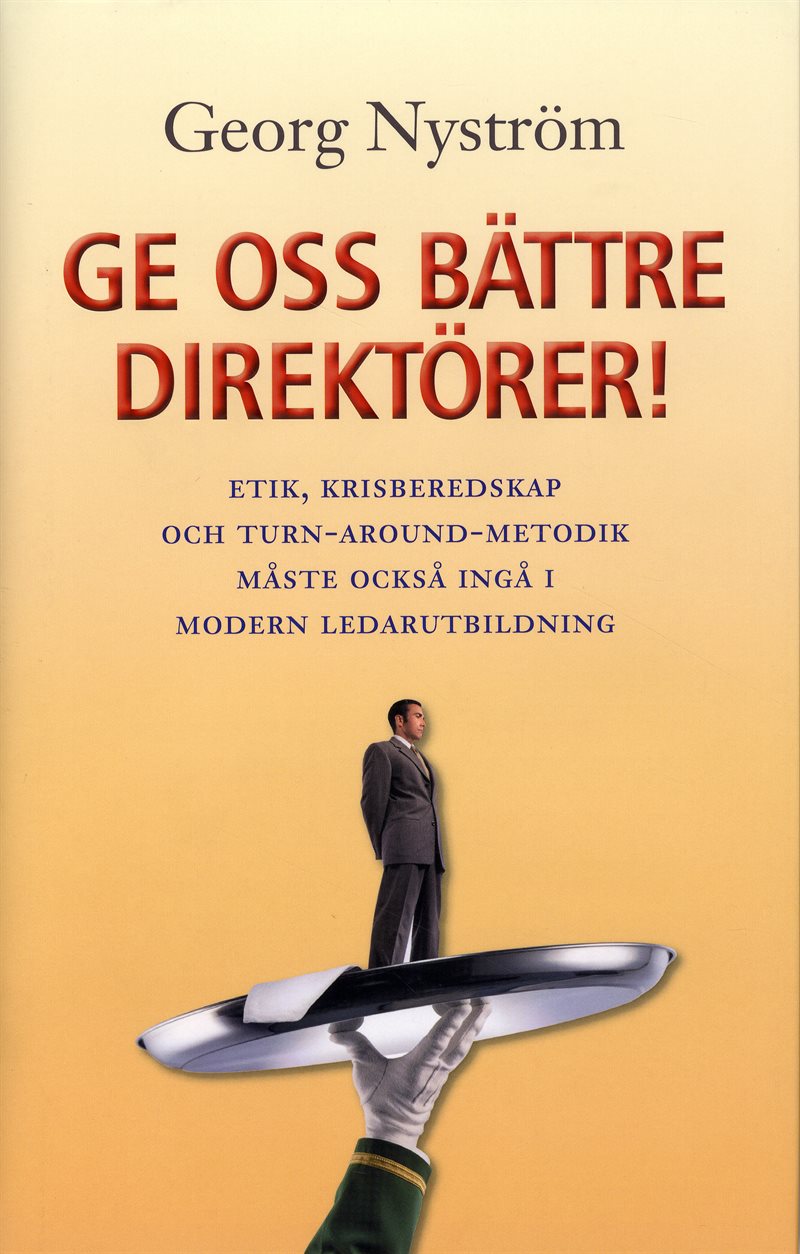 Ge oss bättre direktörer! : etik, krisberedskap och turn-around-metodik måste också ingå i modern ledarutbildning