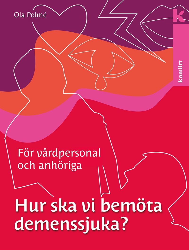 Hur ska vi bemöta demenssjuka? : en handbok för vårdpersonal och anhöriga