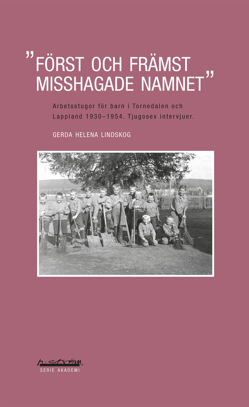 Först och främst misshagade namnet : arbetsstugor för barn i Tornedalen och Lappland 1930-1954 : tjugosex intervjuer