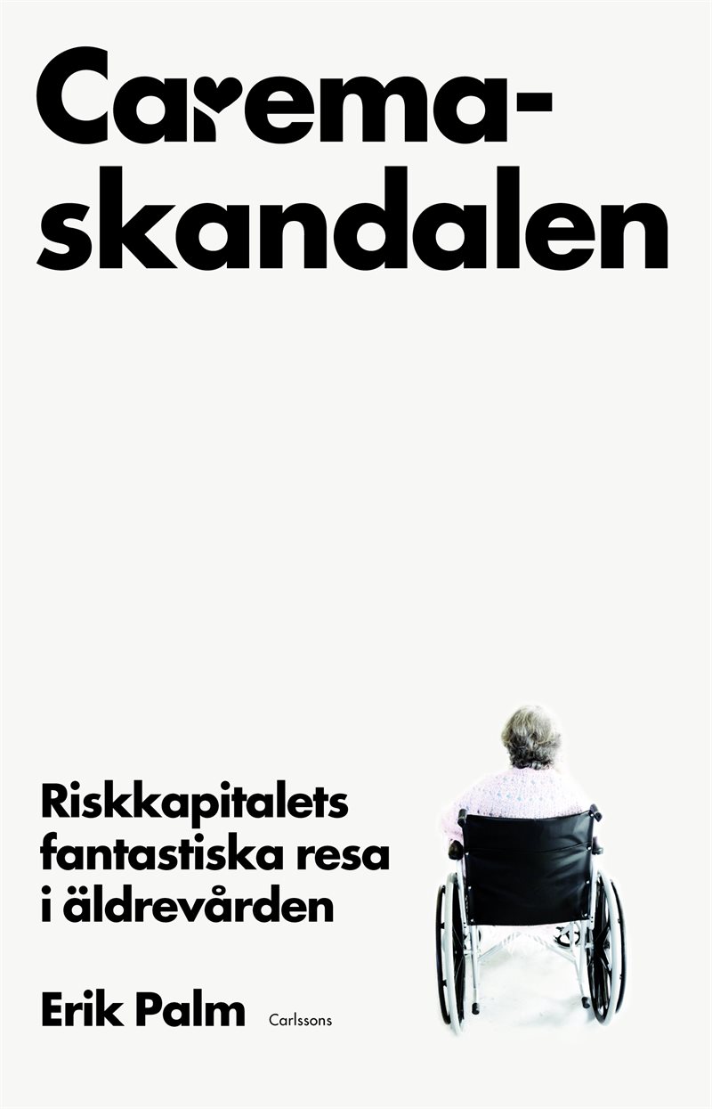 Caremaskandalen : riskkapitalets fantastiska resa i äldrevården