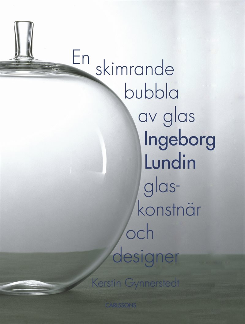 En skimrande bubbla av glas : Ingeborg Lundin, glaskonstnär och designer