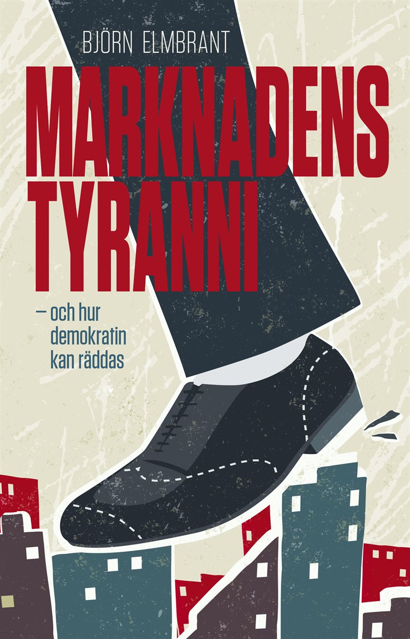 Marknadens tyranni - och  demokratins räddning