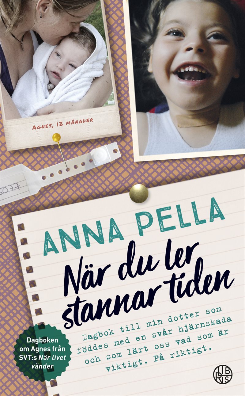 När du ler stannar tiden : dagbok till min dotter som föddes med en svår hjärnskada och som lärt oss vad som är viktigt. På riktigt. Anna Pella.