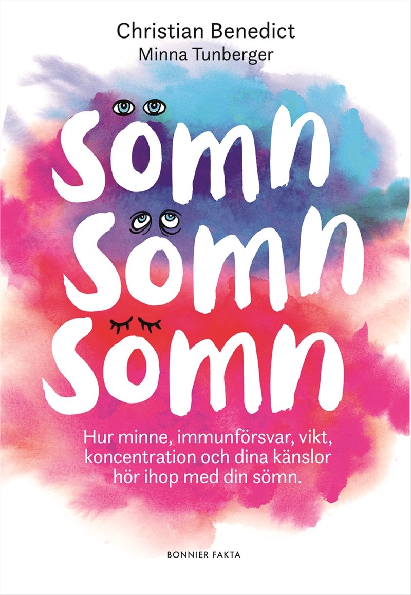 Sömn, sömn, sömn : hur minne, immunförsvar, vikt, koncentration och dina känslor hör ihop med din sömn