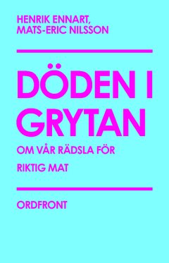 Döden i grytan : om vår rädsla för riktig mat