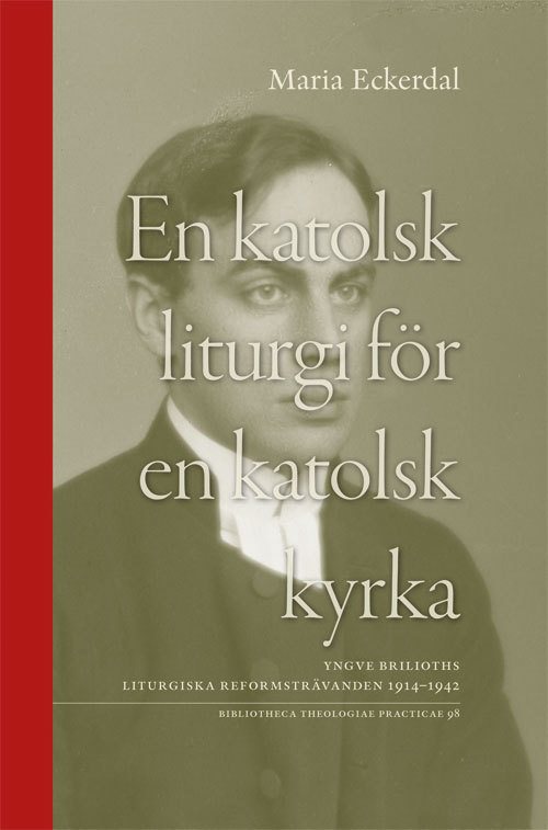 En katolsk liturgi för en katolsk kyrka : Yngve Brilioths liturgiska reformsträvanden 1914-1942