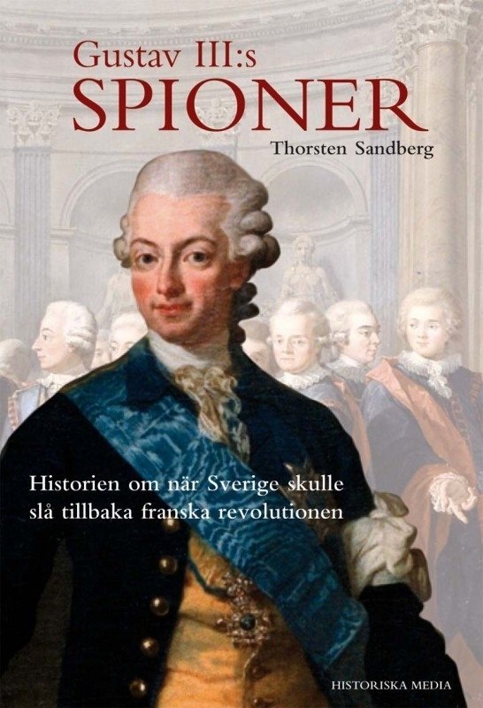 Gustav III:s spioner : historien om när Sverige skulle slå tillbaka franska revolutionen