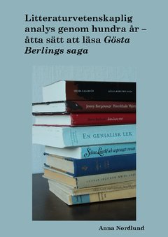 Litteraturvetenskaplig analys genom hundra år. Åtta sätt att läsa Gösta Berlings saga