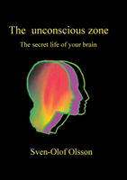 The unconscious zone : the secret life of your brain