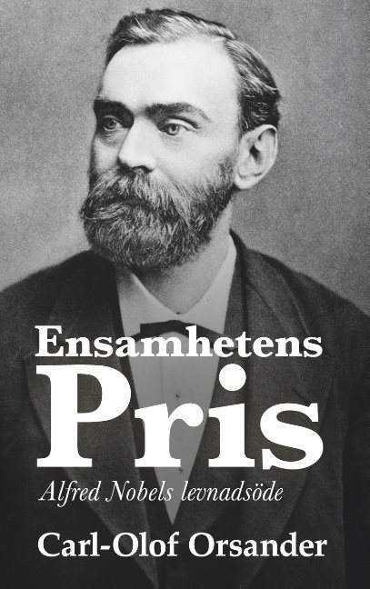 Ensamhetens pris : Alfred Nobels levnadsöde