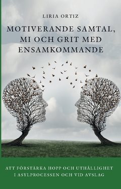 Motiverande samtal, MI och Grit med ensamkommande : att förstärka hopp och uthållighet  i asylprocessen och vid avslag