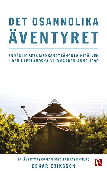 Det osannolika äventyret : en vådlig resa med kanot längs Lainioälven i den lappländska vildmarken anno 1990