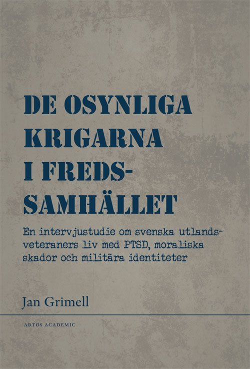 De osynliga krigarna i fredssamhället : en intervjustudie om svenska utlandsveteraners liv med PTSD, moraliska skador och militära identiteter