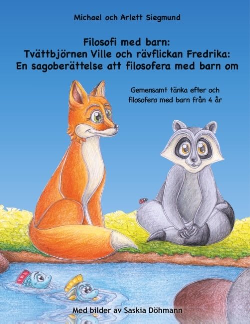 Filosofi med barn. Tvättbjörnen Ville och rävflickan Fredrika : en sagoberättelse att filosofera med barn om - gemensamt tänka efter och filosofera med barn från 4 år