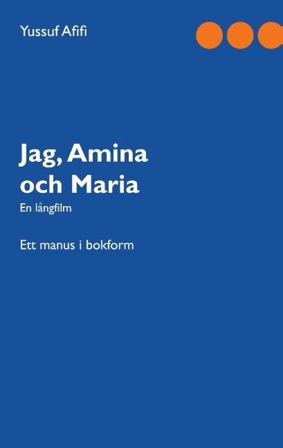 Jag, Amina och Maria : Ett manus i bokform