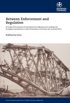 Between enforcement and regulation : a study of the system of case resolution mechanisms used by the European Commission in the enforcement of Articles 101 and 102 TFEU