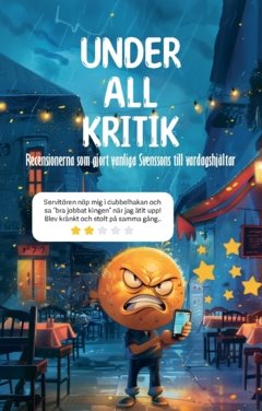 Under all kritik : recensionerna som gjort vanliga svenssons till vardagshjältar