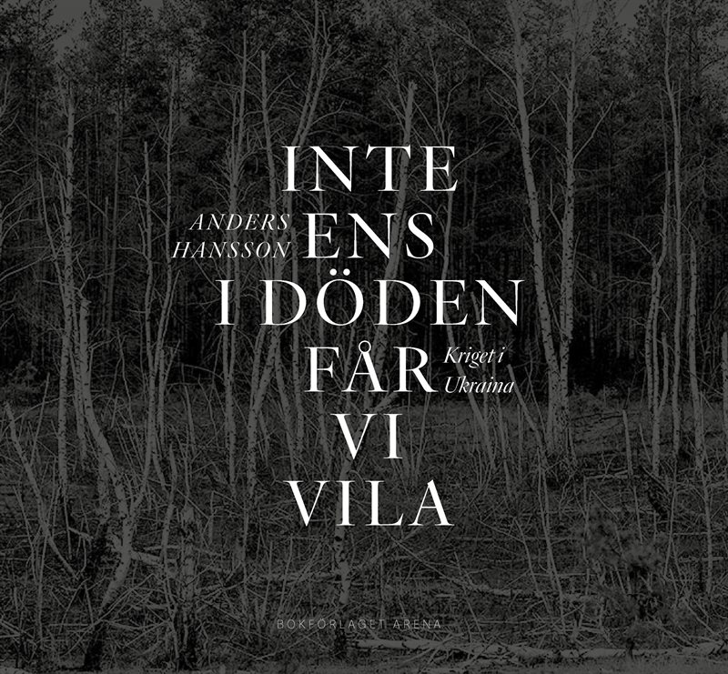 Inte ens i döden får vi vila : kriget i Ukraina