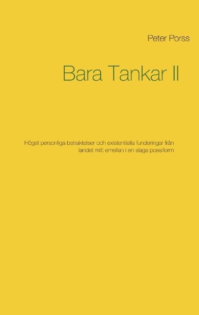 Bara tankar II : högst personliga betraktelser och existentiella funderingar från landet mitt emellan i en slags poesiform