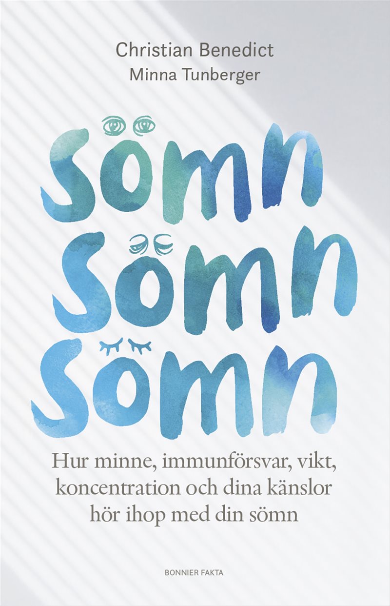 Sömn, sömn, sömn : hur minne, immunförsvar, vikt, koncentration och dina känslor hör ihop med din sömn