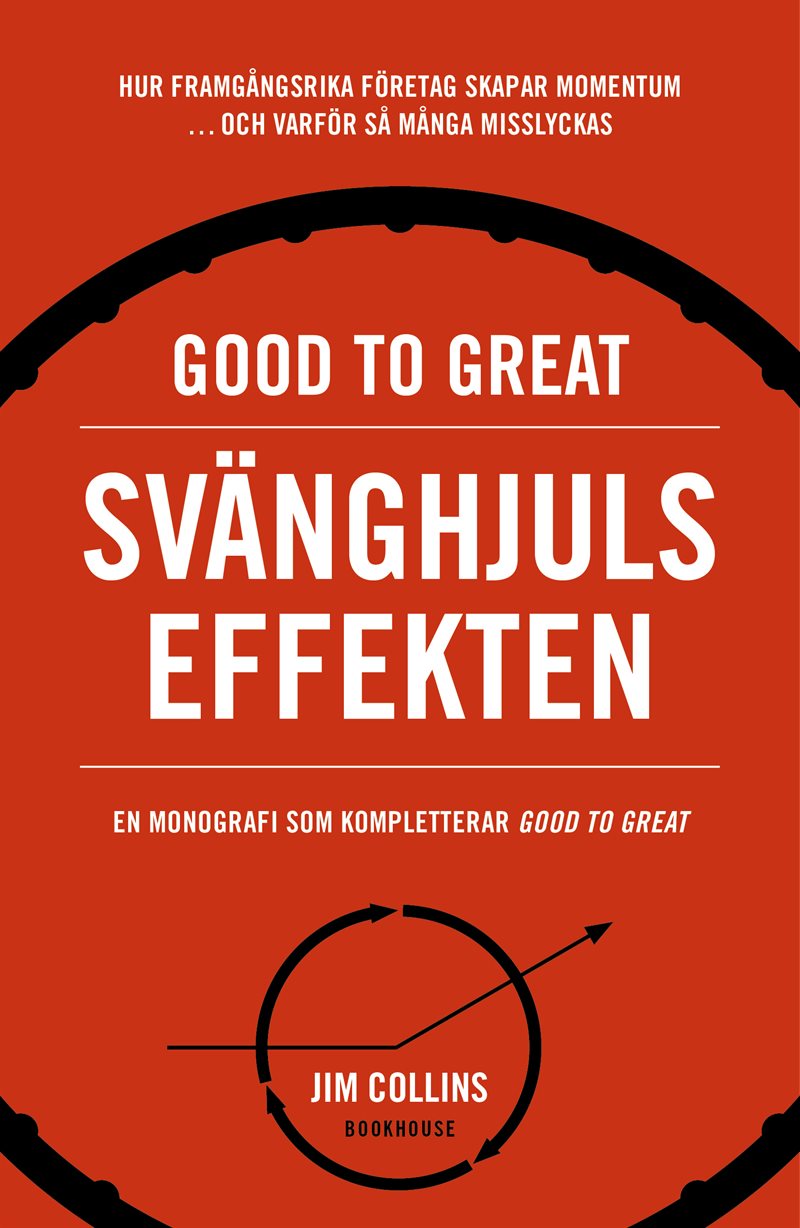 Good to great: Svänghjulseffekten : Hur framgångsrika företag får upp momentum och varför så många misslyckas (Turning the flywheel)