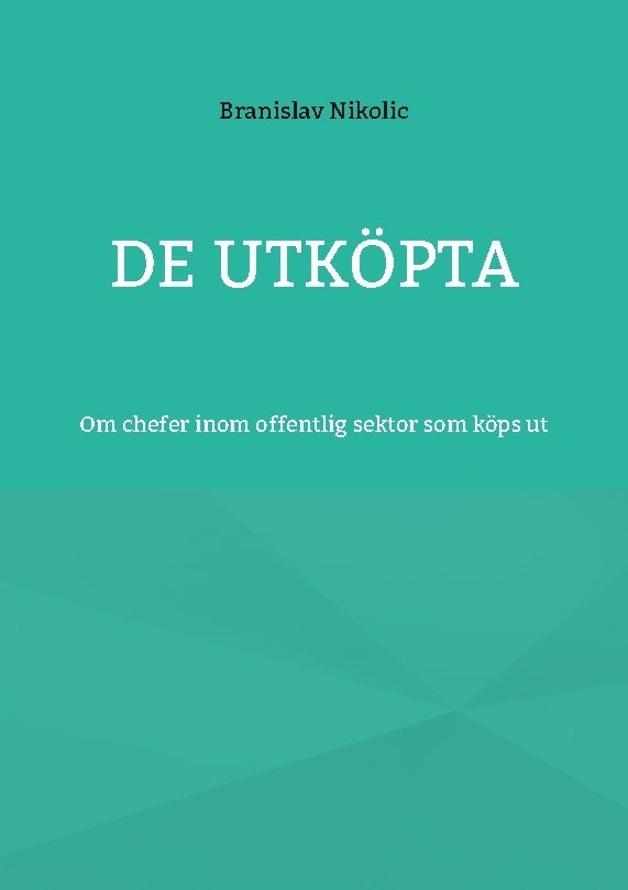 De utköpta : om chefer inom offentlig sektor som köps ut