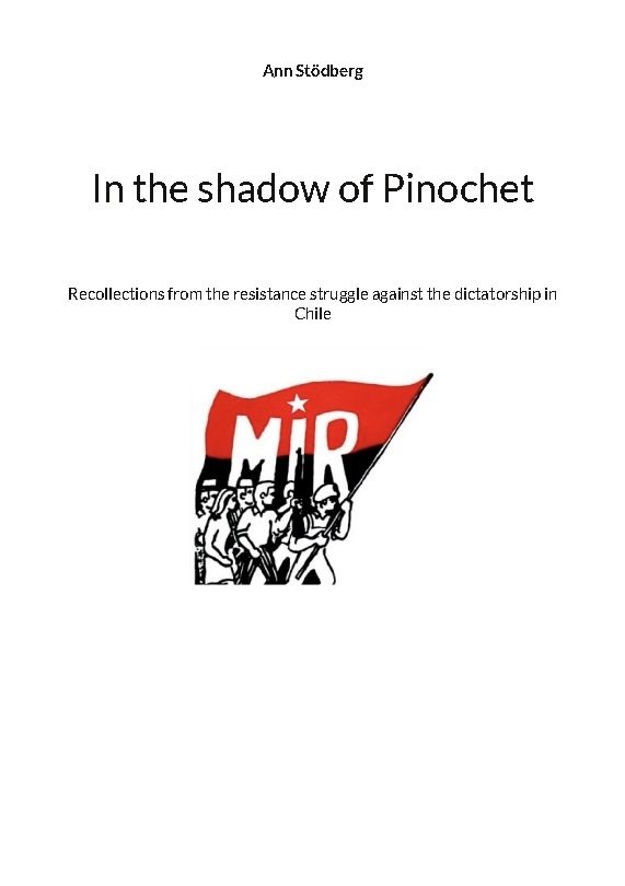 In the shadow of Pinochet : Recollections from the resistance struggle agai