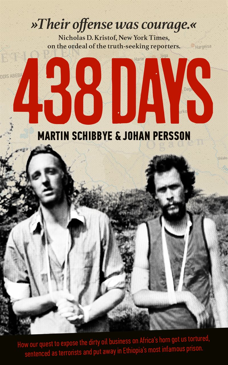 438 days : how our quest to expose the dirty oil business in the Horn of Africa got us tortured, sentenced as terrorists and put away in Ethiopia