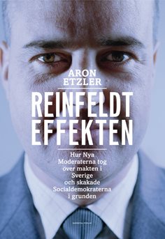 Reinfeldteffekten : hur nya moderaterna tog över makten i Sverige och skakade socialdemokraterna i grunden 