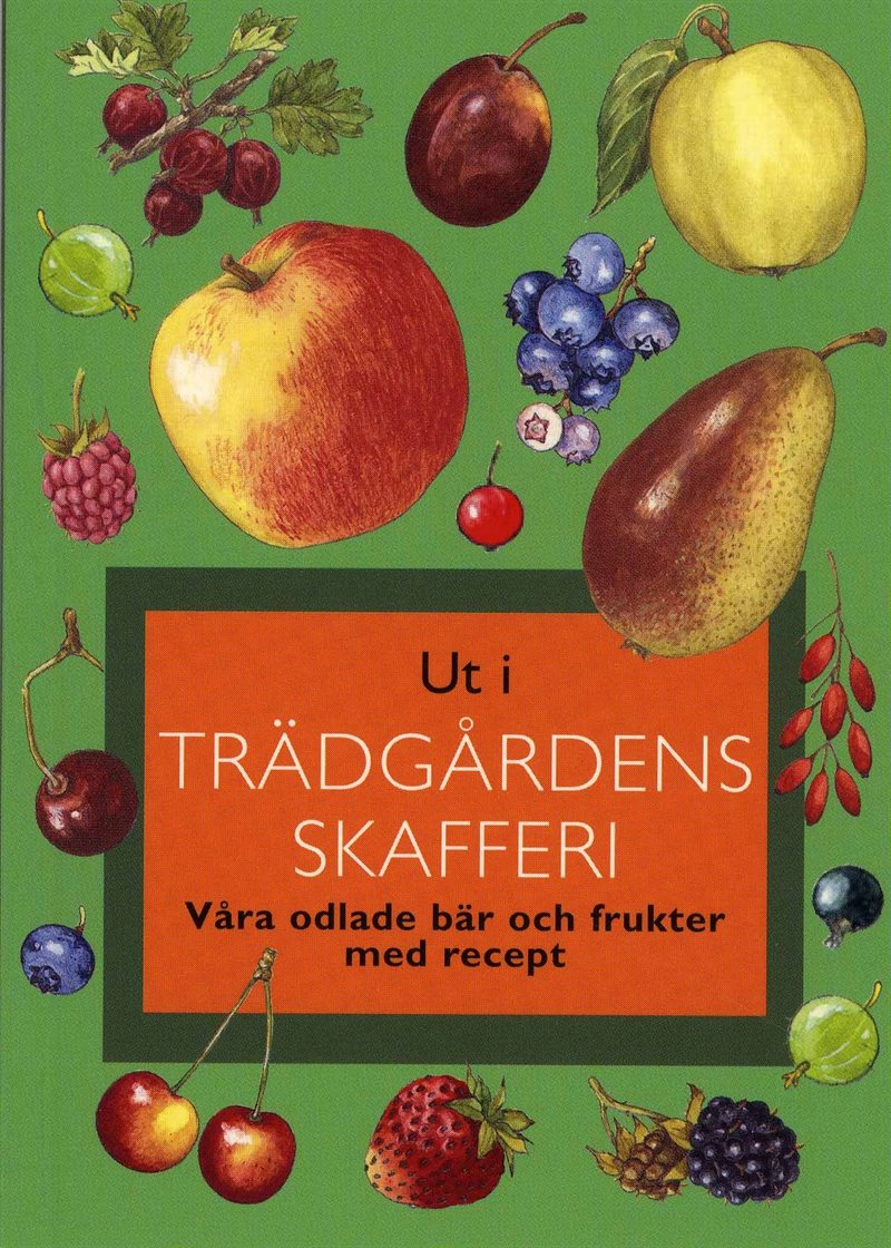 Ut i trädgårdens skafferi : våra odlade bär och frukter med recep