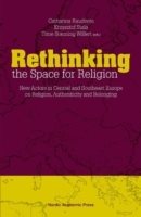 Rethinking the space for religion : new actors in Central and Southeast Europe on religion, authenticity and belonging