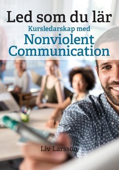 Led som du lär : kursledarskap med Nonviolent Communication