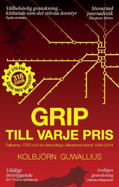 Grip till varje pris : Falkarna, CSG och de rättsvidriga väktarmetoderna 1996–2014