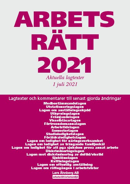 Arbetsrätt 2021 - Aktuella lagtexter 1 juli 2021 : Lagtexter och kommentarer till senast gjorda ändringar