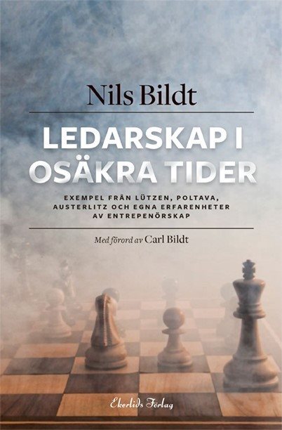 Ledarskap i osäkra tider : exempel från Lützen, Poltava, Austerlitz och egna erfarenheter av entreprenörskap