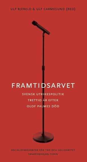 Framtidsarvet : Svensk utrikespolitik trettio år efter Olof Palmes död