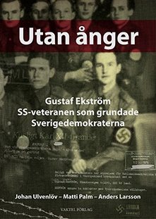 Utan ånger :  Gustaf Ekström - SS-veteranen som grundade Sverigedemokraterna