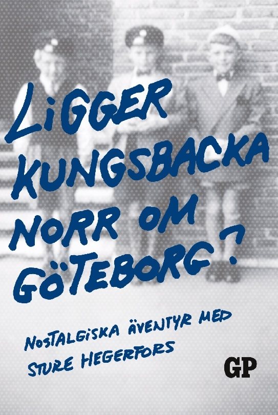 Ligger Kungsbacka norr om Göteborg? : nostalgiska äventyr med Sture Hegerfors