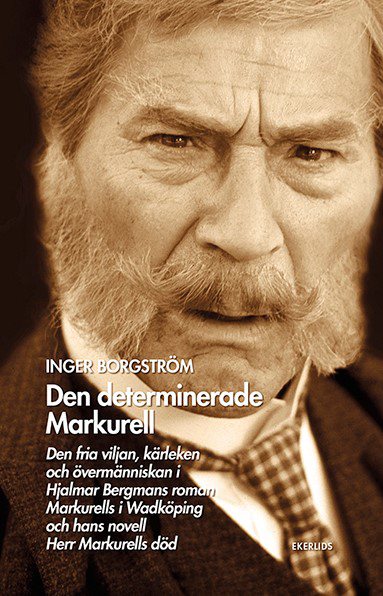 Den determinerade Markurell  : den fria viljan, kärleken och övermänniskan i Hjalmar Bergmans roman. Markurells i Wadköping och hans novell Herr Markurells död