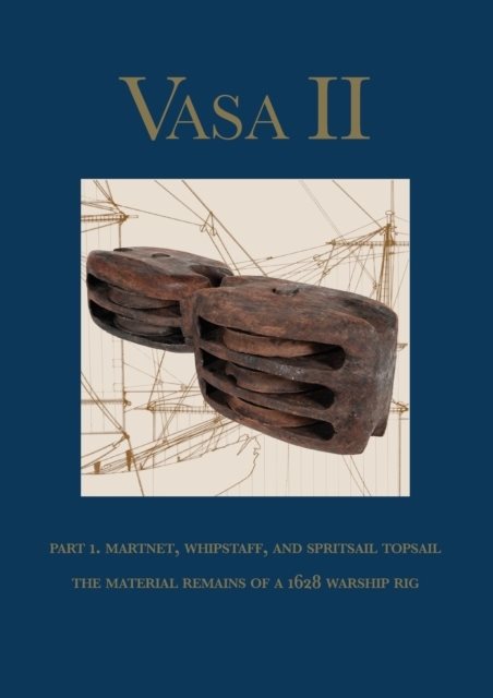 Vasa II Rigging and sailing a Swedish warship of 1628 Part 1 Material remai