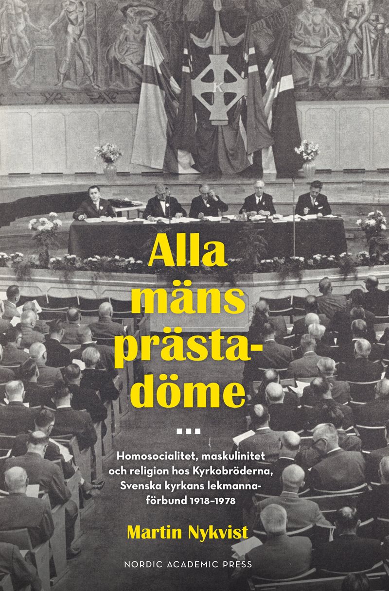 Alla mäns prästadöme : homosocialitet, maskulinitet och religion hos Kyrkobröderna. Svenska kyrkans lekmannaförbund 1918 - 1978