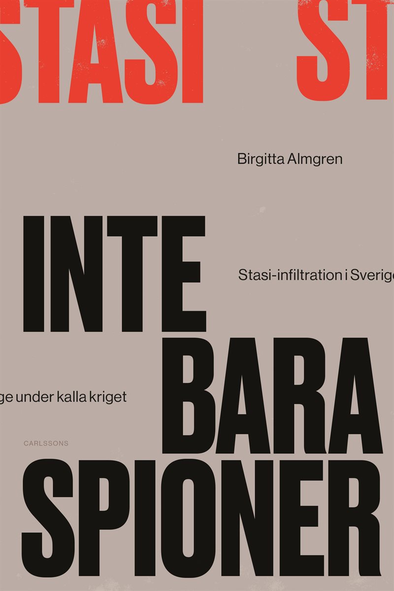 Inte bara spioner : Stasi-infiltration i Sverige under kalla kriget