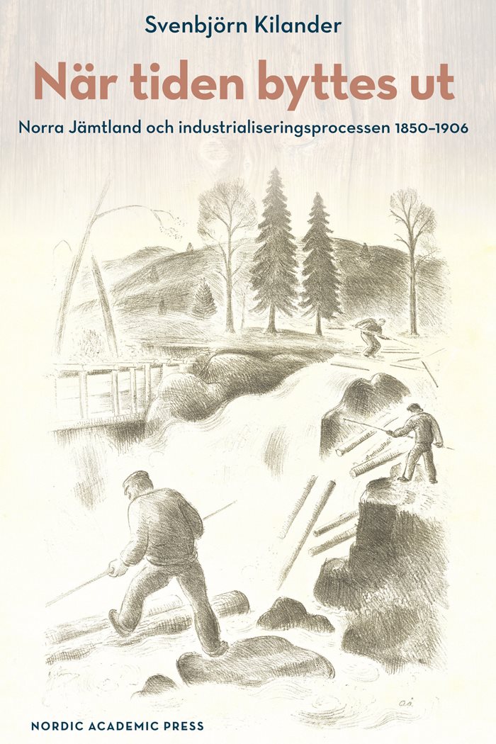 När tiden byttes ut : norra Jämtland och industrialiseringsprocessen 1850-1906