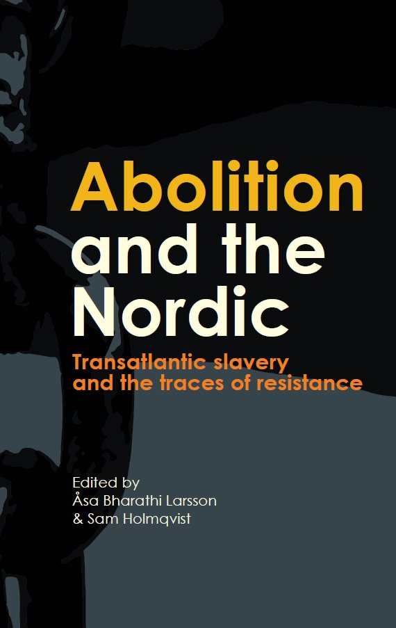 Abolition and the Nordic : transatlantic slavery and the traces of resistance