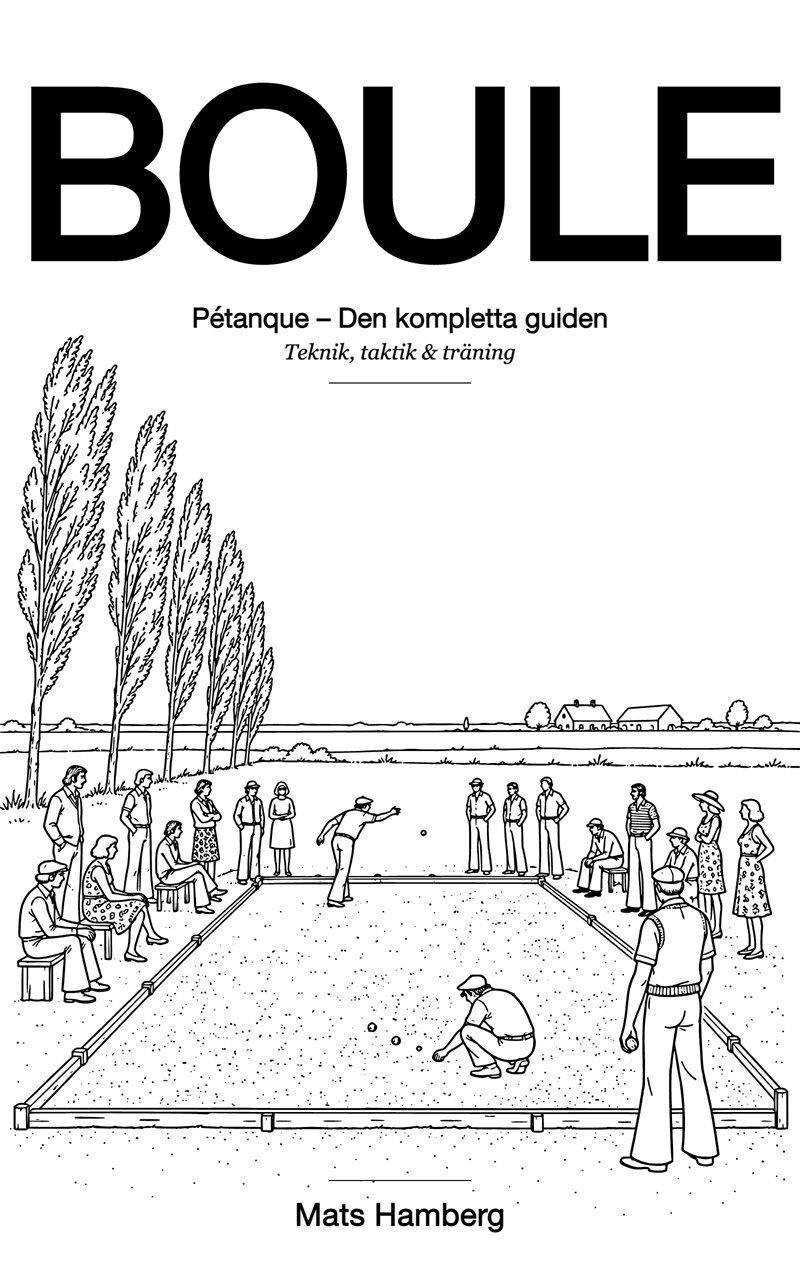 Boule : Pétanque – den kompletta guiden: teknik, taktik & träning