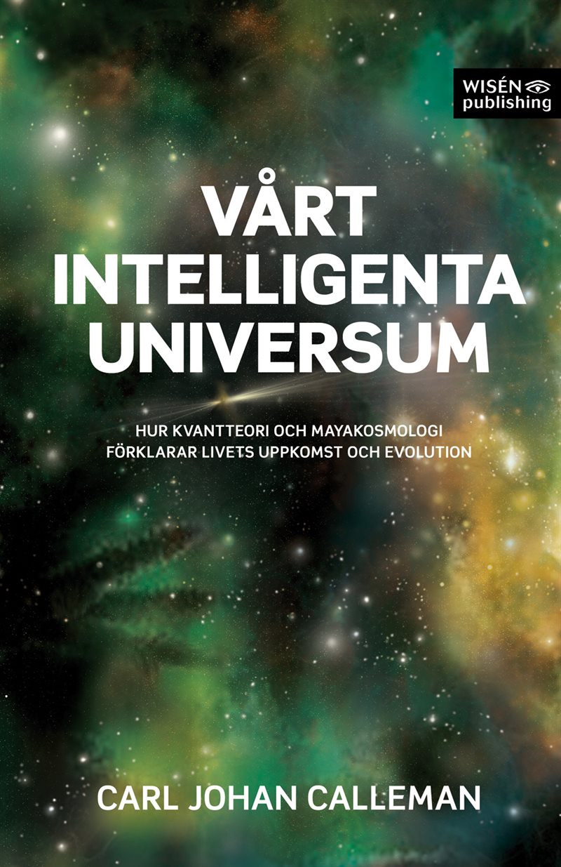 Vårt intelligenta universum : hur kvantteori och mayakosmologi förklarar livets uppkomst och evolution