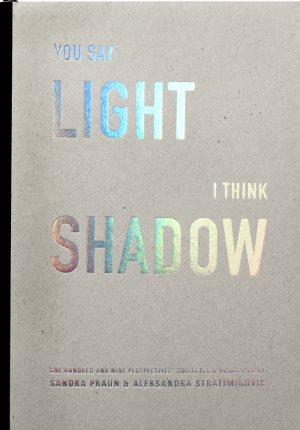 You say light I think shadow : one hundred and nine perspectives collected & visualized 